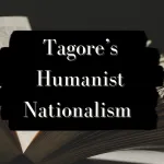 Read more about the article Tagore’s Humanist Nationalism and its Current Relevance