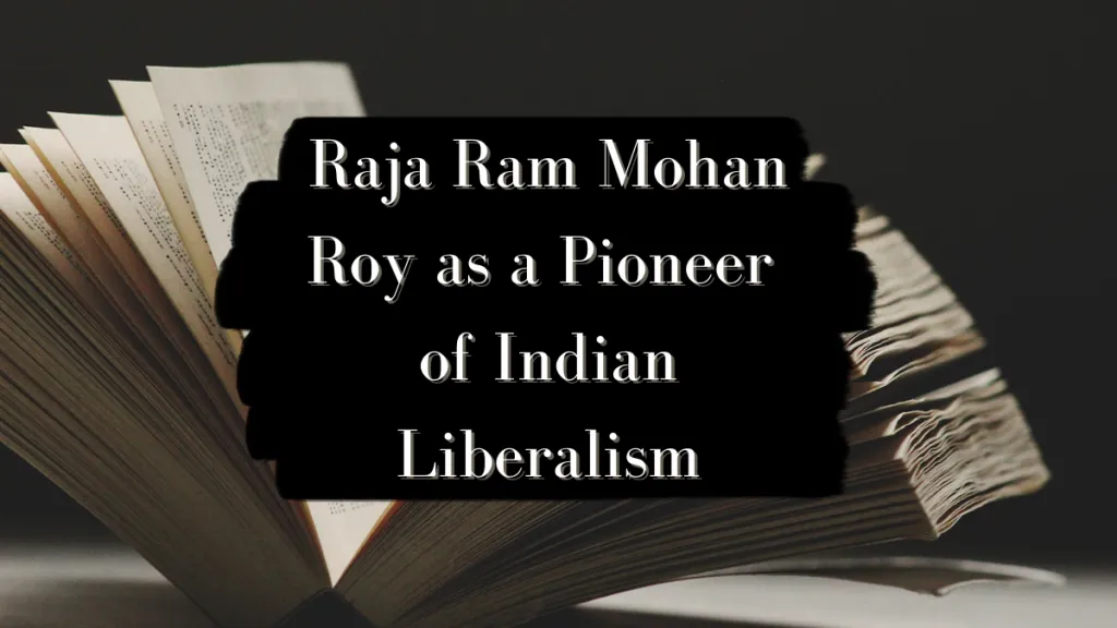 Raja Ram Mohan Roy As a Pioneer of Indian Liberalism