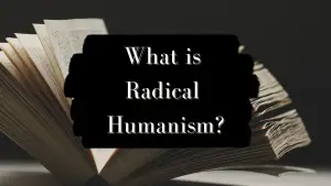 Who is M.n. Roy? And, What is Radical Humanism?