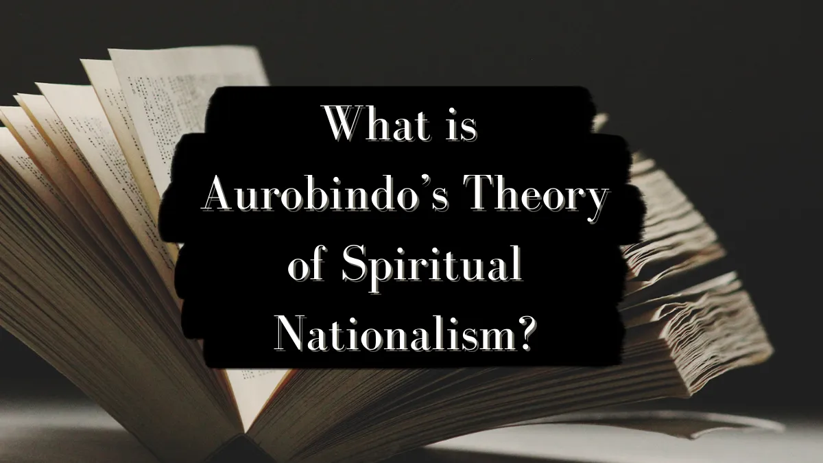 What is Aurobindo’s Theory of Spiritual Nationalism?