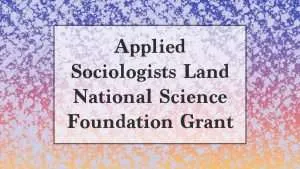 Applied Sociologists Land National Science Foundation Grant