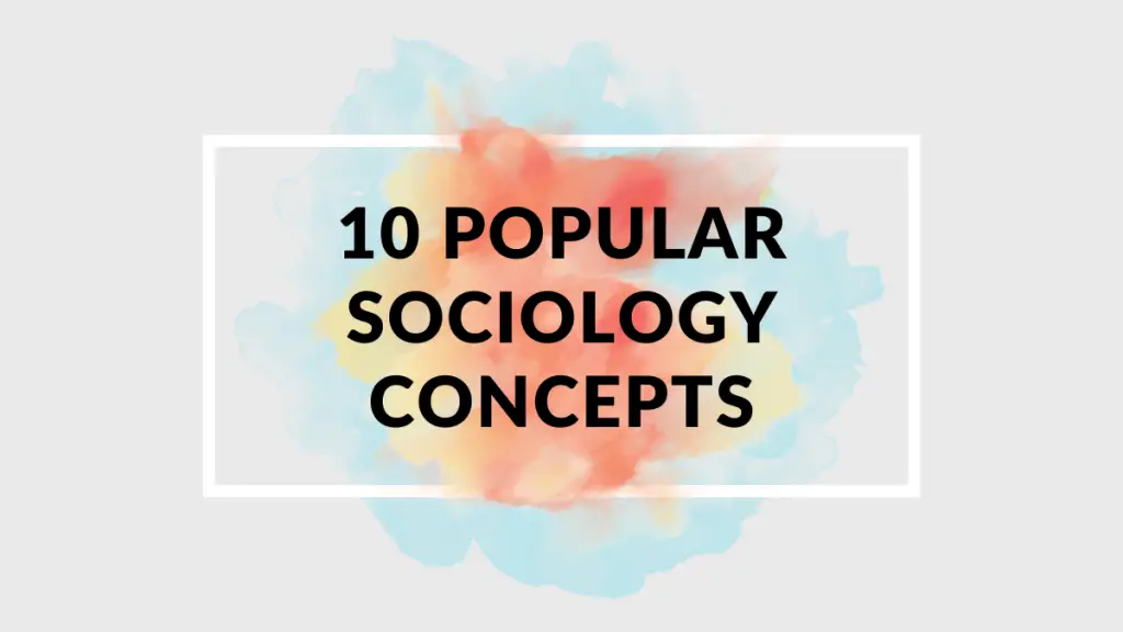 10 Popular Concepts In Sociology: Understanding The Foundations Of ...