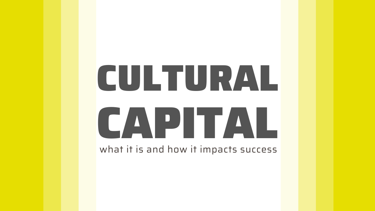 Title Graphic in Yellow and White Reading Cultural Capital: What It is and How It Impacts Success