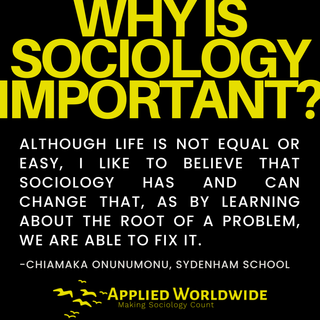 Quote graphic reading "Although life is not equal or easy, I like to believe that sociology has and can change that, as by learning about the root of a problem, we are able to fix it." authored by Chiamaka Onunumonu, Sydenham School