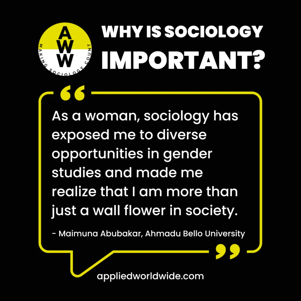 Quote from 3rd place essay winner Maimuna Abubakar that reads "As a woman, sociology has exposed me to diverse opportunities in gender studies and made me realize that I am more than just a wall flower in society."