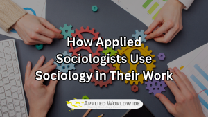 Read more about the article How Applied Sociologists Use Sociology in Their Work