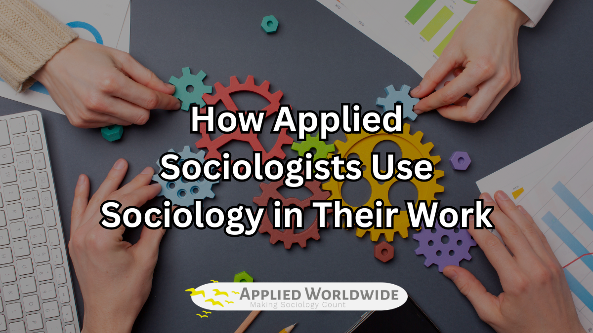 You are currently viewing How Applied Sociologists Use Sociology in Their Work