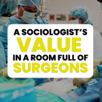 Read more about the article A Sociologist’s Value in a Room Full of Surgeons