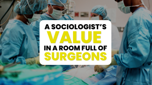 Read more about the article A Sociologist’s Value in a Room Full of Surgeons