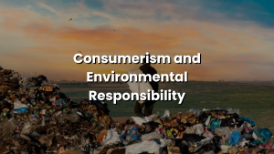 Read more about the article Consumerism and Environmental Responsibility