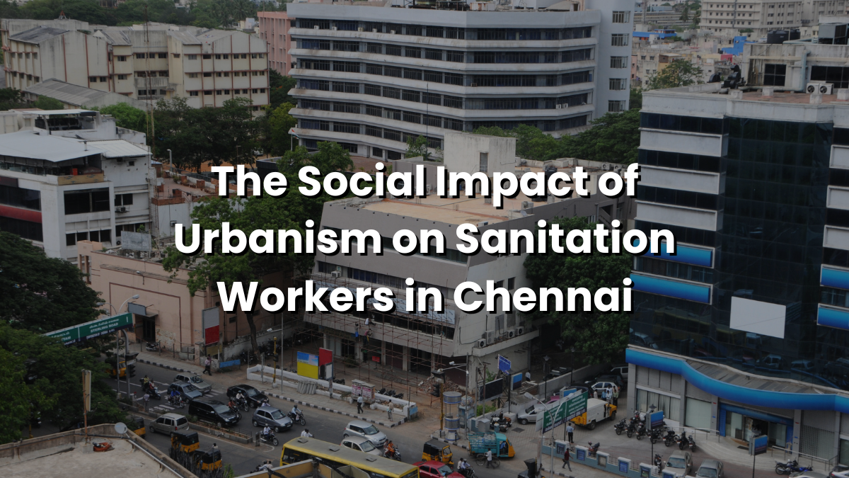 You are currently viewing The Social Impact of Urbanism on Sanitation Workers in Chennai